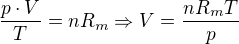 $\frac{p\cdot V}{T}=nR_m \Rightarrow V=\frac{nR_mT}{p}$