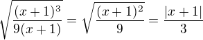 $\sqrt{\frac{ (x+1)^3}{9(x+1)}}=\sqrt{\frac{(x+1)^2}{9}}=\frac{|x+1|}{3}$