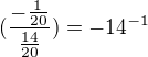 $(\frac{-\frac{1}{20}}{\frac{14}{20}}) = -14^{-1}$