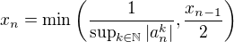 $x_n=\min\(\frac1{\sup_{k\in\mathbb{N}}|a_n^k|},\frac{x_{n-1}}2\)$