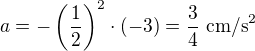 $a=-\left(\frac12\right)^2\cdot(-3)=\frac34\ \text{cm/s}^2$