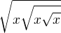 $\sqrt{x\sqrt{x\sqrt{x}}}$