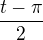 $\frac{t-\pi}{2}$