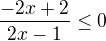 $\frac{-2x+2}{2x-1}\le0$