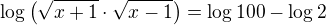 $\log\left(\sqrt{x+1}\cdot\sqrt{x-1}\right)=\log100-\log2$