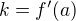 $k = f'(a)$