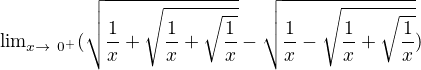 ${\lim}\limits_{x \to \ 0^+ }(\sqrt{\frac{1}{x}+\sqrt{\frac{1}{x}+\sqrt{\frac{1}{x}}}}-\sqrt{\frac{1}{x}-\sqrt{\frac{1}{x}+\sqrt{\frac{1}{x}}}})$