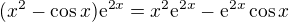 $(x^2-\cos x) \mathrm{e}^{2x} = x^2\mathrm{e}^{2x} - \mathrm{e}^{2x}\cos x$