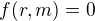 $f(r,m) = 0$