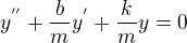 $y^{''}+\frac{b}{m}y^{'}+\frac{k}{m}y=0$