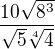 $\frac{10\sqrt{8^{3}}}{\sqrt{5}\sqrt[4]4{}}$