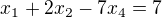 $x_{1}+2x_{2}-7x_{4}=7$
