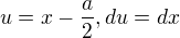 $u=x-\frac{a}{2}, du=dx$