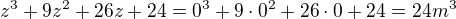 $z^{3}+9z^{2}+26z+24=0^{3}+9\cdot 0^{2}+26\cdot 0+24=24m^{3}$