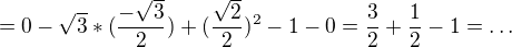 $=0-\sqrt{3}*(\frac{-\sqrt{3}}{2})+(\frac{\sqrt{2}}{2})^{2}-1-0=\frac32+\frac12-1=\dots$