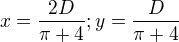 $x=\frac{2D}{\pi+4}; y=\frac{D}{\pi+4}$