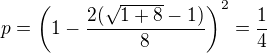 $p=\left( 1-\frac{2(\sqrt{1+8}-1)}{8}\right)^{2}=\frac{1}{4}$