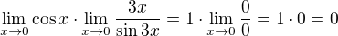 $\lim_{x\to0}\cos{x}\cdot\lim_{x\to0}\frac{3x}{\sin{3x}}=1\cdot \lim_{x\to0}\frac{0}{0}=1\cdot 0=0$