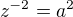 $z^{-2}=a^2$