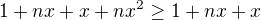 $1+nx+x+nx^2\geq1+nx+x$