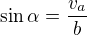 $\sin \alpha = \frac{v_{a}}{b}$