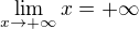 $\lim_{x \to +\infty} x = +\infty $