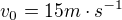 $v_0 =15 m\cdot s^{-1}$