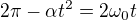 $2\pi-\alpha t^2=2\omega_0t$
