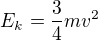 $E_k=\frac{3}{4}mv^{2}$