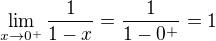 $\lim_{x\to0^{+}} \frac{1}{1-x} = \frac{1}{1-0^{+}} = 1$