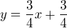 $y=\frac{3}{4}x+\frac{3}{4}$