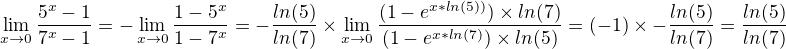 $\lim_{x\to 0} \frac{5^x - 1}{7^x - 1} = -\lim_{x\to 0} \frac{1 - 5^x}{1 - 7^x} =- \frac {ln(5)}{ln(7)} \times \lim_{x\to 0} \frac{(1- e^{x*ln(5)) })\times ln(7)}{(1 - e^{x*ln(7)})\times ln(5)} = (-1) \times - \frac{ln(5)}{ln(7)} = \frac{ln(5)}{ln(7)}$
