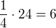 $\frac 1 4 \cdot 24=6$