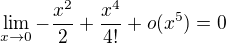 $\lim_{x\to0}-\frac{x^2}{2}+\frac{x^4}{4!}+o(x^5)=0$