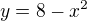 $y=8-x^2$