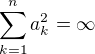 $\textstyle\sum_{k=1}^n a_k^2 = \infty$