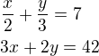 $\frac x2+\frac y3=7\nl3x+2y=42$