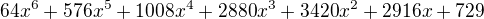 $64x^6+576x^5+1008x^4+2880x^3+3420x^2+2916x+729$