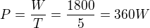 $P=\frac{W}{T}=\frac{1800}{5}=360W$
