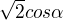 $\sqrt{2}cos\alpha $