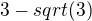 $3-sqrt(3)$
