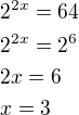 $2^{2x}=64\nl2^{2x}=2^6\nl2x=6\nlx=3$