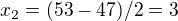 $x_{2}= (53-47)/2=3$