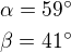 $\alpha=59^\circ\nl\beta=41^\circ$