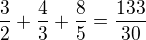 $\frac32+\frac43+\frac85=\frac{133}{30}$