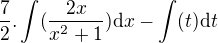 $\frac72.\int(\frac{2x}{x^2+1})\mathrm{d}x-\int(t)\mathrm{d}t$