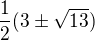 $\frac{1}{2} (3 \pm \sqrt{13})$