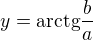 $y=\mathrm{arctg}\frac{b}{a}$