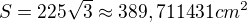 $S=225\sqrt{3}\approx 389,711431 cm^2$