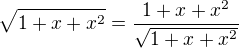 $\sqrt{1+x+x^2} =\frac {1+x+x^2}{\sqrt{1+x+x^2}}$